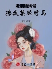 她細腰嬌骨，撩瘋禁慾竹馬